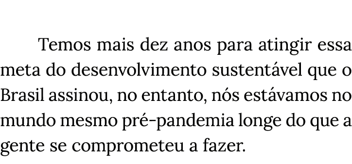  Temos mais dez anos para atingir essa meta do desenvolvimento sustentável que o Brasil assinou, no entanto, nós está   