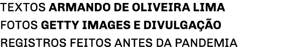 TEXTOS ARMANDO DE OLIVEIRA LIMA Fotos Getty Images e Divulgação registros feitos antes da pandemia