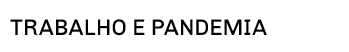 TRABALHO E PANDEMIA