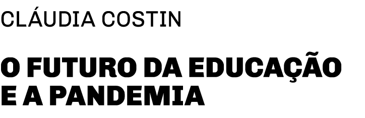 Cláudia costin O futuro da educação e a pandemia