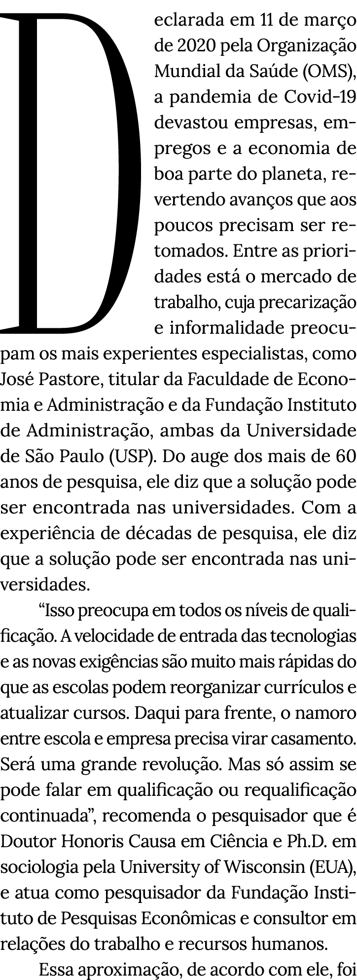 Declarada em 11 de março de 2020 pela Organização Mundial da Saúde (OMS), a pandemia de Covid-19 devastou empresas, e   