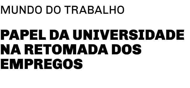 mundo do trabalho Papel da universidade na retomada dos empregos