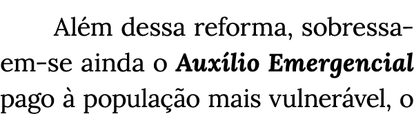Além dessa reforma, sobressaem-se ainda o Auxílio Emergencial pago à população mais vulnerável, o 