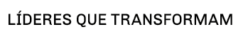 LÍDERES QUE TRANSFORMAM