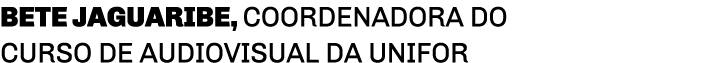 Bete Jaguaribe, coordenadora do curso de audiovisual da Unifor