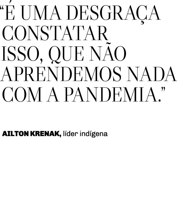  É uma desgraça constatar isso, que não aprendemos nada com a pandemia   Ailton Krenak, líder indígena