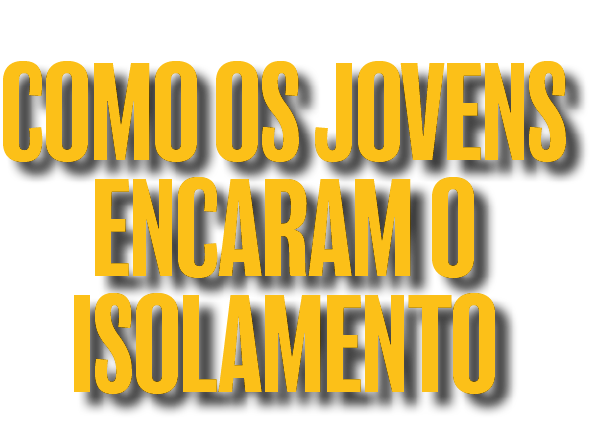 Como os jovens encaram o isolamento
