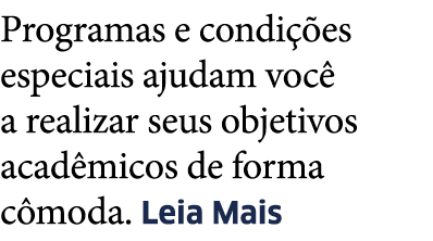 Programas e condi  es especiais ajudam voc  a realizar seus objetivos acad micos de forma c moda  Leia Mais