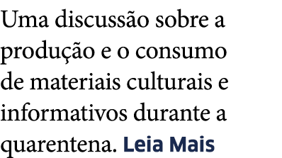 Uma discuss o sobre a produ  o e o consumo de materiais culturais e informativos durante a quarentena  Leia Mais