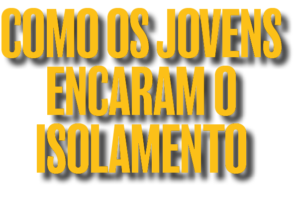 Como os jovens encaram o isolamento