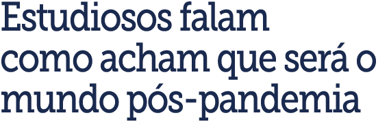Estudiosos falam como acham que ser  o mundo p s-pandemia