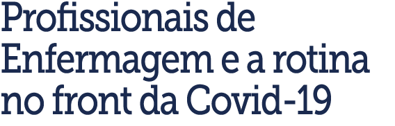 Profissionais de Enfermagem e a rotina no front da Covid-19