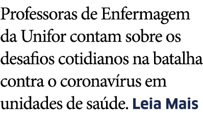 Professoras de Enfermagem da Unifor contam sobre os desafios cotidianos na batalha contra o coronav rus em unidades d   
