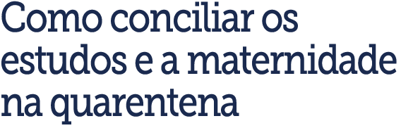 Como conciliar os estudos e a maternidade na quarentena
