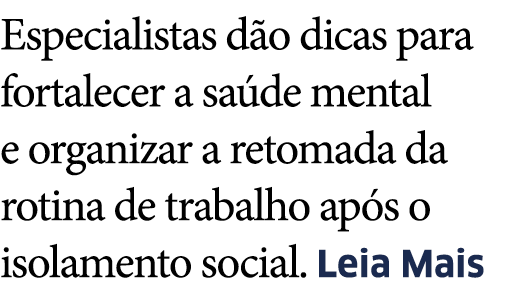 Especialistas d o dicas para fortalecer a sa de mental e organizar a retomada da rotina de trabalho ap s o isolamento   