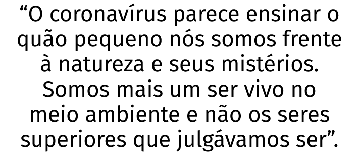  O coronav rus parece ensinar o qu o pequeno n s somos frente   natureza e seus mist rios  Somos mais um ser vivo no    