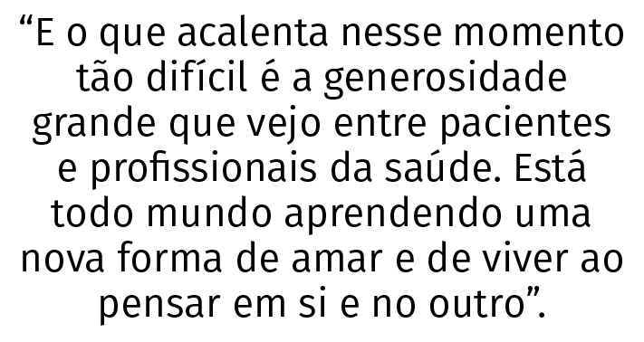  E o que acalenta nesse momento t o dif cil   a generosidade grande que vejo entre pacientes e profissionais da sa de   