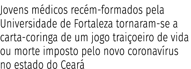 Jovens m dicos rec m-formados pela Universidade de Fortaleza tornaram-se a carta-coringa de um jogo trai oeiro de vid   