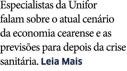Especialistas da Unifor falam sobre o atual cen rio da economia cearense e as previs es para depois da crise sanit ri   
