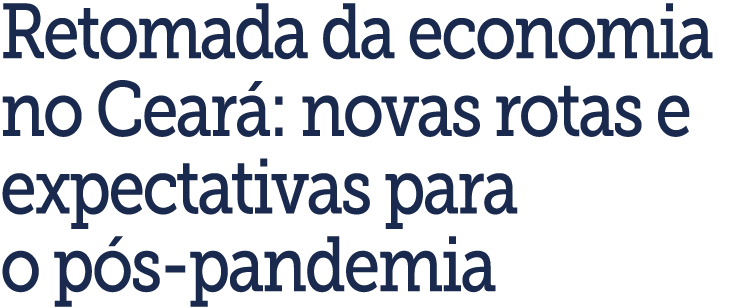 Retomada da economia no Cear : novas rotas e expectativas para o p s-pandemia