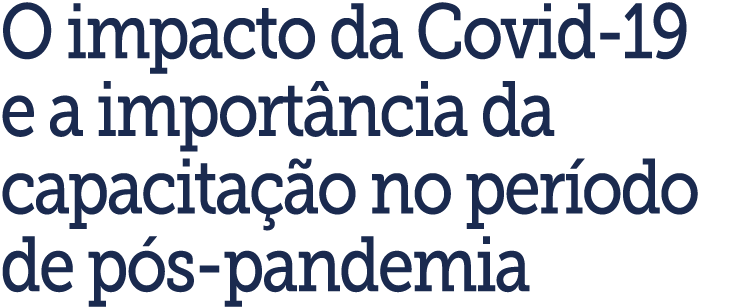 O impacto da Covid-19 e a import ncia da capacita  o no per odo de p s-pandemia