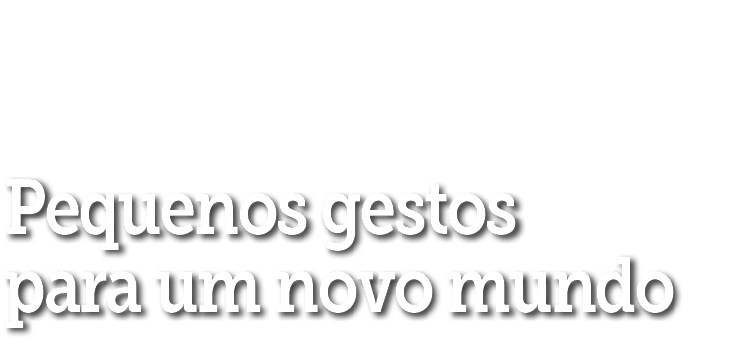 Pequenos gestos para um novo mundo