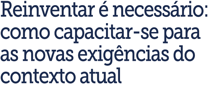 Reinventar   necess rio: como capacitar-se para as novas exig ncias do contexto atual