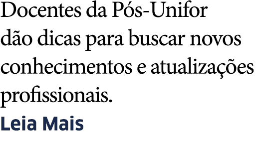 Docentes da P s-Unifor d o dicas para buscar novos conhecimentos e atualiza  es profissionais  Leia Mais