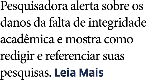 Pesquisadora alerta sobre os danos da falta de integridade acad mica e mostra como redigir e referenciar suas pesquis   