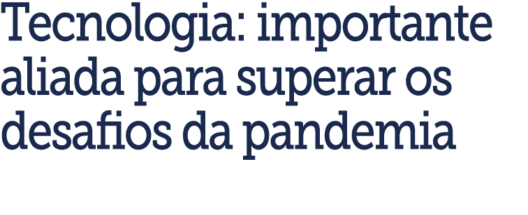 Tecnologia: importante aliada para superar os desafios da pandemia