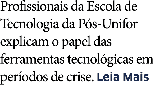 Profissionais da Escola de Tecnologia da P s-Unifor explicam o papel das ferramentas tecnol gicas em per odos de cris   