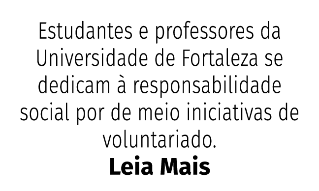 Estudantes e professores da Universidade de Fortaleza se dedicam   responsabilidade social por de meio iniciativas de   