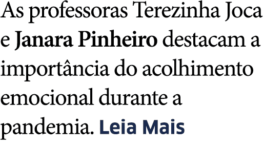 As professoras Terezinha Joca e Janara Pinheiro destacam a import ncia do acolhimento emocional durante a pandemia  L   