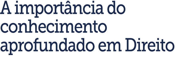 A import ncia do conhecimento aprofundado em Direito
