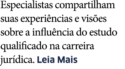 Especialistas compartilham suas experi ncias e vis es sobre a influ ncia do estudo qualificado na carreira jur dica     