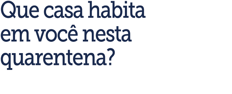 Que casa habita em voc  nesta quarentena 