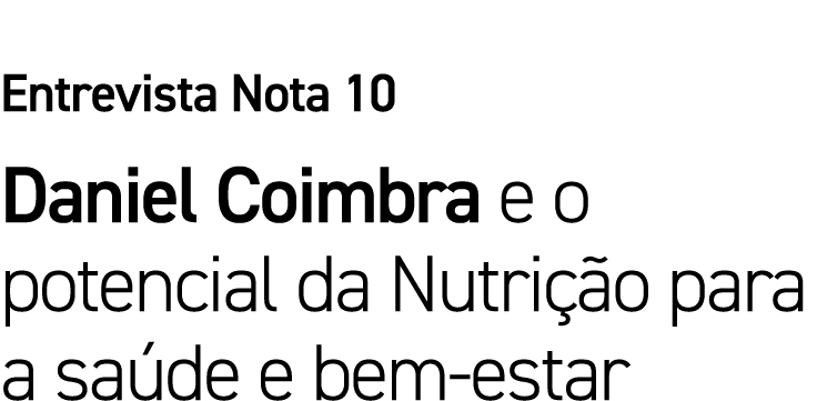 Entrevista Nota 10 Daniel Coimbra e o potencial da Nutrição para a saúde e bem-estar 