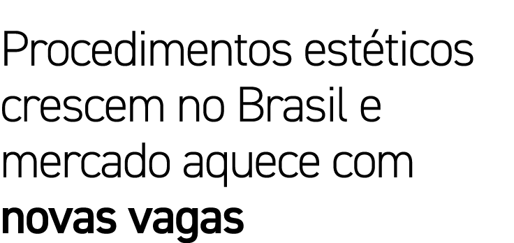 Procedimentos estéticos crescem no Brasil e mercado aquece com novas vagas