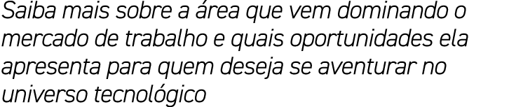 Saiba mais sobre a área que vem dominando o mercado de trabalho e quais oportunidades ela apresenta para quem deseja    