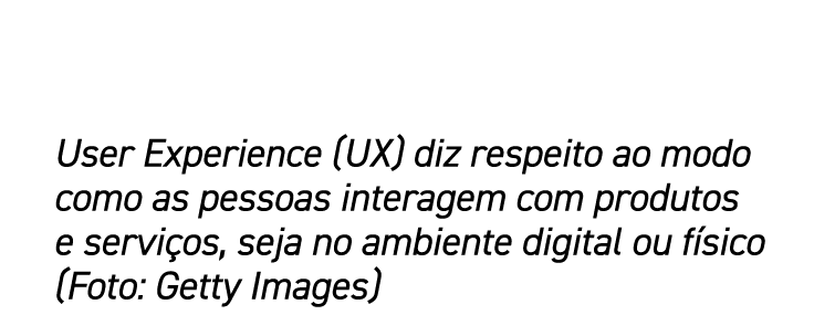 User Experience (UX) diz respeito ao modo como as pessoas interagem com produtos e serviços, seja no ambiente digital   