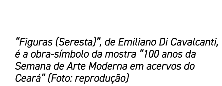  Figuras (Seresta) , de Emiliano Di Cavalcanti, é a obra-símbolo da mostra  100 anos da Semana de Arte Moderna em ace   