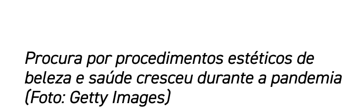 Procura por procedimentos estéticos de beleza e saúde cresceu durante a pandemia (Foto: Getty Images)