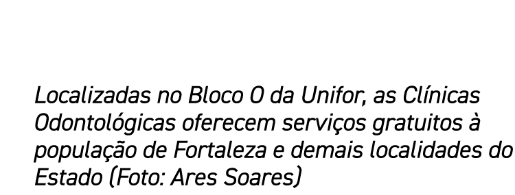 Localizadas no Bloco O da Unifor, as Clínicas Odontológicas oferecem serviços gratuitos à população de Fortaleza e de   