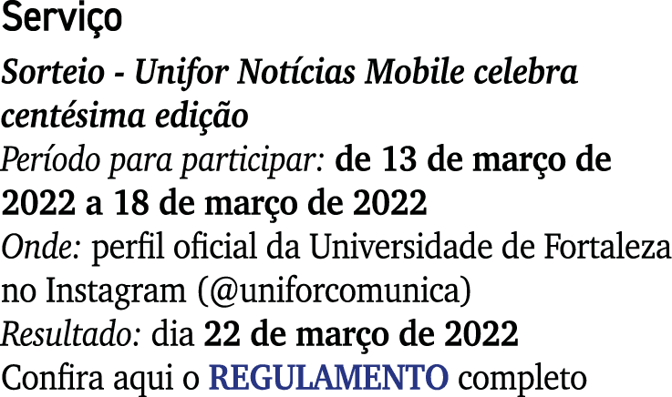 Serviço Sorteio - Unifor Notícias Mobile celebra centésima edição Período para participar: de 13 de março de 2022 a 1   