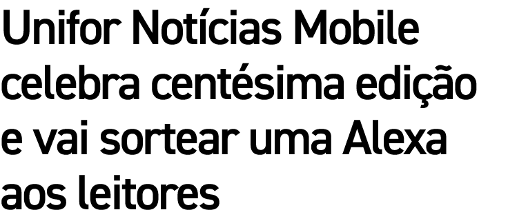 Unifor Notícias Mobile celebra centésima edição e vai sortear uma Alexa aos leitores