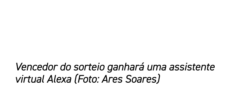 Vencedor do sorteio ganhará uma assistente virtual Alexa (Foto: Ares Soares)
