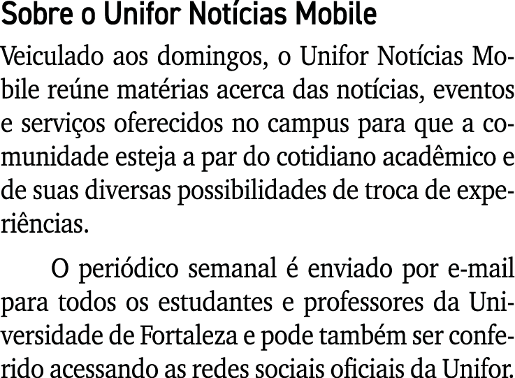 Sobre o Unifor Notícias Mobile Veiculado aos domingos, o Unifor Notícias Mobile reúne matérias acerca das notícias, e   