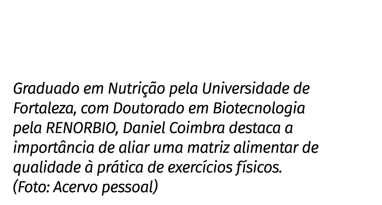 Graduado em Nutrição pela Universidade de Fortaleza, com Doutorado em Biotecnologia pela RENORBIO, Daniel Coimbra des   
