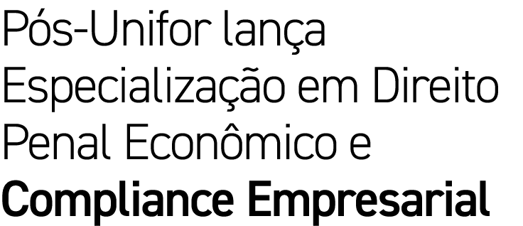 Pós-Unifor lança Especialização em Direito Penal Econômico e Compliance Empresarial 