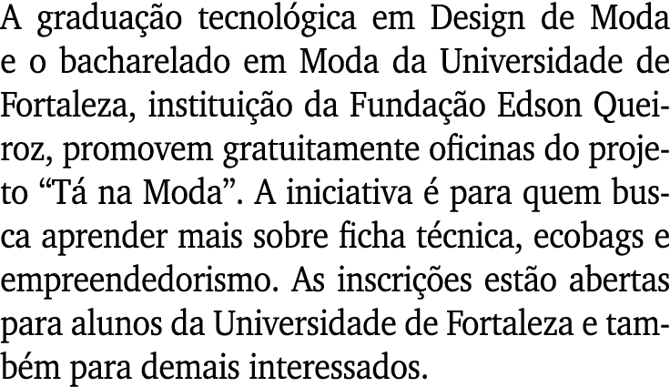 A graduação tecnológica em Design de Moda e o bacharelado em Moda da Universidade de Fortaleza, instituição da Fundaç   